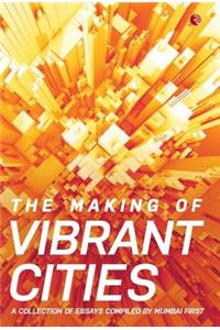 Making Of Vibrant Cities: A Collection Of Essays Compiled By Mumbai First