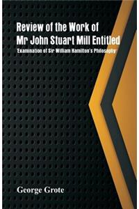 Review of the Work of Mr John Stuart Mill Entitled, 'Examination of Sir William Hamilton's Philosophy.'