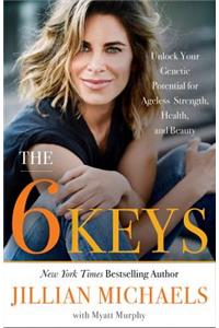 The 6 Keys: Unlock Your Genetic Potential for Ageless Strength, Health, and Beauty