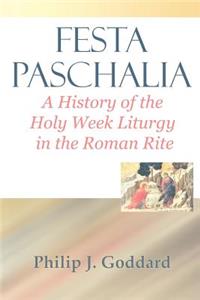 Festa Paschalia: A History of the Holy Week Liturgy in the Roman Rite