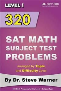 320 SAT Math Subject Test Problems arranged by Topic and Difficulty Level - Level 1: 160 Questions with Solutions, 160 Additional Questions with Answers