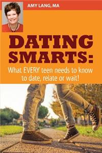 Dating Smarts - What Every Teen Needs To Date, Relate Or Wait