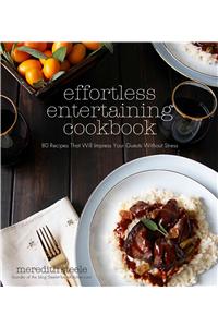 Effortless Entertaining Cookbook: 80 Recipes That Will Impress Your Guests Without Stress