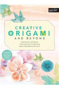 Creative Origami and Beyond: Inspiring Tips, Techniques, and Projects for Transforming Paper Into Folded Works of Art: Inspiring Tips, Techniques, and Projects for Transforming Paper Into Folded Works of Art