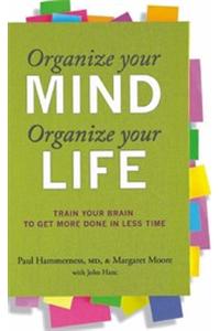 Organize Your Mind Organize Your Life : Train Your Brain To Get More Done in Less Time