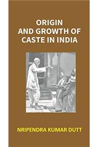 ORIGIN AND GROWTH OF CASTE IN INDIA VOLUME I