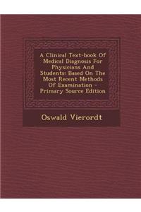 A Clinical Text-Book of Medical Diagnosis for Physicians and Students: Based on the Most Recent Methods of Examination: Based on the Most Recent Methods of Examination