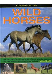 Exploring Nature: Wild Horses: See the Beauty, Speed and Power of These Graceful Creatures and Their Relatives, with 190 Exciting Pictures