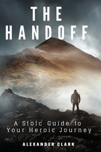 Handoff: A Stoic Guide to Your Heroic Journey