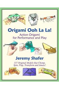 Origami Ooh La La!: Action Origami for Performance and Play