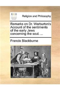 Remarks on Dr. Warburton's Account of the Sentiments of the Early Jews Concerning the Soul. ...