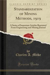 Standardization of Mining Methods, 1919: A Series of Important Articles Reprinted from Engineering and Mining Journal (Classic Reprint)