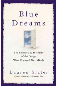 Blue Dreams: The Science and the Story of the Drugs That Changed Our Minds