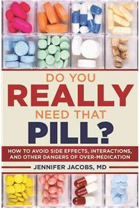 Do You Really Need That Pill?: How to Avoid Side Effects, Interactions, and Other Dangers of Overmedication