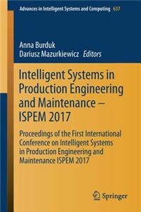 Intelligent Systems in Production Engineering and Maintenance - Ispem 2017: Proceedings of the First International Conference on Intelligent Systems in Production Engineering and Maintenance Ispem 2017