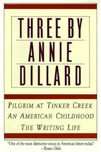 Three by Annie Dillard: The Writing Life, an American Childhood, Pilgrim at Tinker Creek