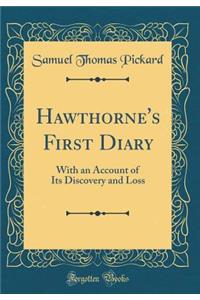 Hawthorne's First Diary: With an Account of Its Discovery and Loss (Classic Reprint): With an Account of Its Discovery and Loss (Classic Reprint)