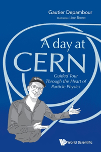 Day at Cern, A: Guided Tour Through the Heart of Particle Physics