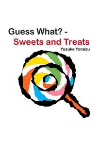 Guess What?-Sweets and Treats