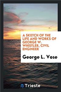 Sketch of the Life and Works of George W. Whistler, Civil Engineer