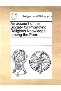 An Account of the Society for Promoting Religious Knowledge, Among the Poor.