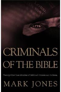 Criminals of the Bible: Twenty-Five Case Studies of Biblical Crimes and Outlaws: Twenty-Five Case Studies of Biblical Crimes and Outlaws