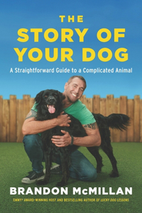 Story of Your Dog: From Renowned Expert Dog Trainer and Host of Lucky Dog: Reunions