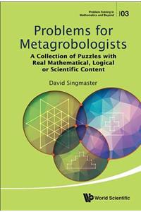 Problems for Metagrobologists: A Collection of Puzzles with Real Mathematical, Logical or Scientific Content