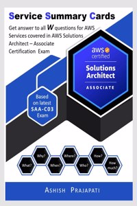 Aws Certified Solutions Architect - Associate Certification - Service Summary Cards: Get Answer To All W Questions For Aws Services Covered In Aws Certified Solutions Architect - Associate Exam - ...