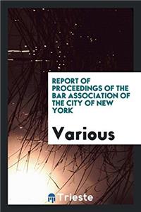 Report of Proceedings of the Bar Association of the City of New York