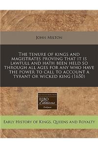 The Tenure of Kings and Magistrates Proving That It Is Lawfull and Hath Been Held So Through All Ages for Any Who Have the Power to Call to Account a Tyrant or Wicked King (1650)