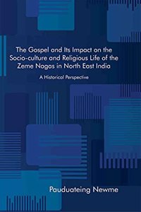 The Gospel and Its Impact on the Socio-culture and Religious Life of the Zeme Nagas in North East India : A Historical Perspective