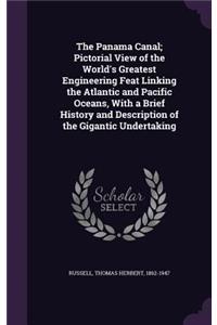 Panama Canal; Pictorial View of the World's Greatest Engineering Feat Linking the Atlantic and Pacific Oceans, with a Brief History and Description of the Gigantic Undertaking