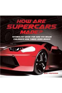 How Are Supercars Made? Technology Book for Kids 4th Grade Children's How Things Work Books