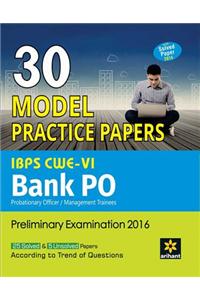 30 Model Practice Papers- IBPS CWE-VI Bank PO (PO/MT) Preliminary Examination 2016