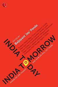 INDIA TODAY; INDIA TOMORROW: Where we are headed and how we will get there