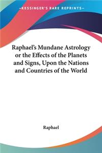 Raphael's Mundane Astrology or the Effects of the Planets and Signs, Upon the Nations and Countries of the World