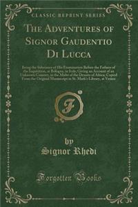 The Adventures of Signor Gaudentio Di Lucca: Being the Substance of His Examination Before the Fathers of the Inquisition, at Bologna, in Italy; Giving an Account of an Unknown Country, in the Midst of the Desarts of Africa; Copied from the Origina