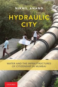 Hydraulic City: Water and the Infrastructures of Citizenship in Mumbai (South Asia Edition)