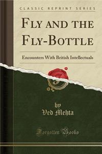 Fly and the Fly-Bottle: Encounters with British Intellectuals (Classic Reprint)