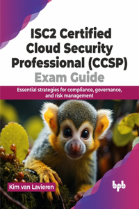 ISC2 Certified Cloud Security Professional (CCSP) Exam Guide: Essential Strategies for Compliance, Governance, and Risk Management