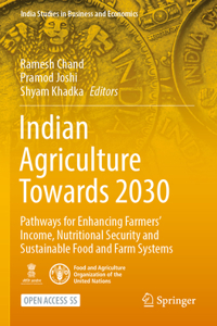 Indian Agriculture Towards 2030: Pathways for Enhancing Farmers' Income, Nutritional Security and Sustainable Food and Farm Systems