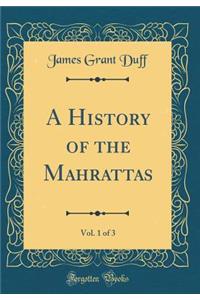 A History of the Mahrattas, Vol. 1 of 3 (Classic Reprint)