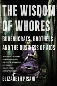 The Wisdom of Whores: Bureaucrats, Brothels and the Business of AIDS