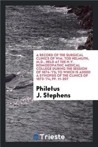 Record of the Surgical Clinics of Wm. Tod Helmuth, M.D., Held at the N.Y. Homoeopathic Medical College During the Session of 1874-'75; To Which Is Added a Synopsis of the Clinics of 1873-'74; Pp. 11-207