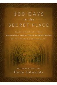 100 Days in the Secret Place: Classic Writings from Madame Guyon, Francois Fenelon, and Michael Molinos on the Deeper Christian Life