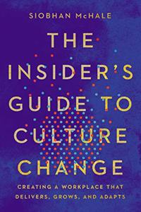 Insider's Guide to Culture Change: Creating a Workplace That Delivers, Grows, and Adapts