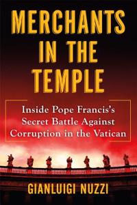 Merchants in the Temple: Inside Pope Francis's Secret Battle Against Corruption in the Vatican: Inside Pope Francis's Secret Battle Against Corruption in the Vatican