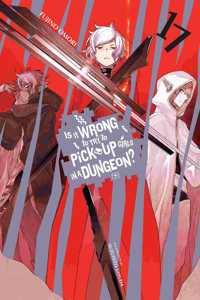 Is It Wrong to Try to Pick Up Girls in a Dungeon?, Vol. 17 LN: Volume 17