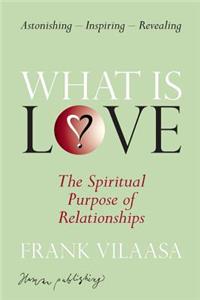 What is love?: The spiritual purpose of relationships